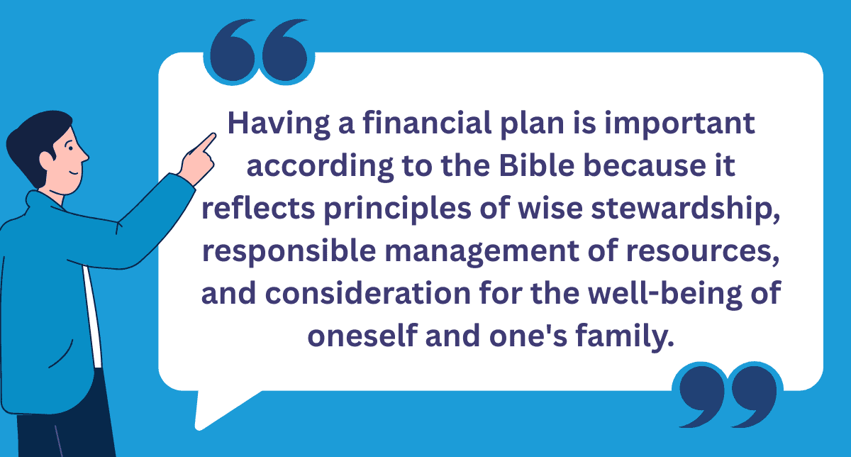 Having a financial plan is important according to the Bible because it reflects principles of wise stewardship, responsible management of resources, and consideration for the well-being of oneself and one's family.