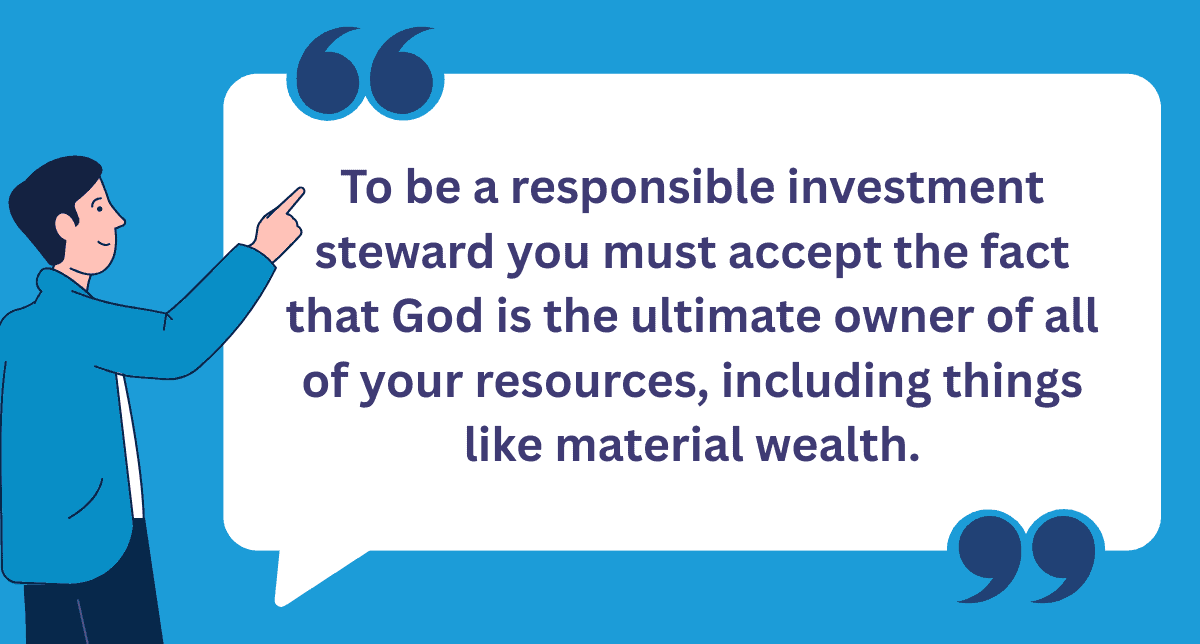"To be a responsible investment steward you must accept the fact that God is the ultimate owner of all of your resources, including things like material wealth."